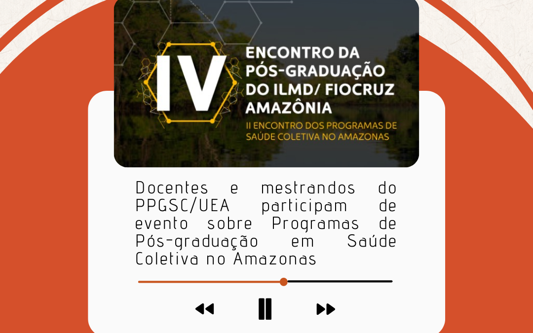 Docentes e mestrandos do PPGSC/UEA participam de evento sobre Programas de Pós-graduação em Saúde Coletiva no Amazonas