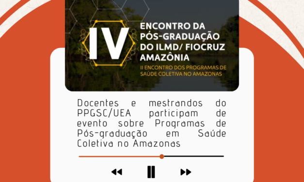 Docentes e mestrandos do PPGSC/UEA participam de evento sobre Programas de Pós-graduação em Saúde Coletiva no Amazonas