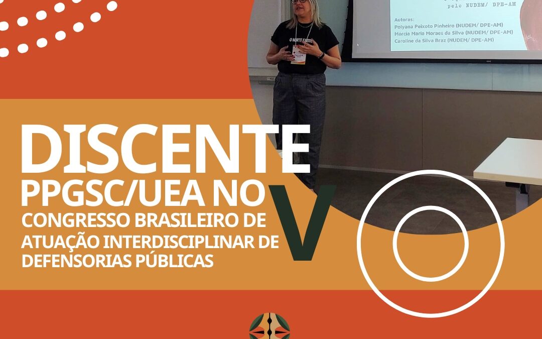 DISCENTE PPGSC/UEA NO V CONGRESSO BRASILEIRO DE ATUAÇÃO INTERDISCIPLINAR DE DEFENSORIAS PÚBLICAS
