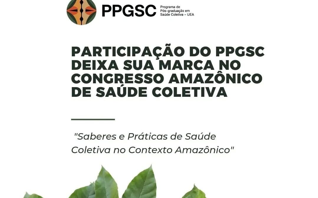 PARTICIPAÇÃO DO PPGSC DEIXA SUA MARCA NO CONGRESSO AMAZÔNICO DE SAÚDE COLETIVA